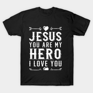 Jesus You Are My Hero I Love You Christian T-Shirt